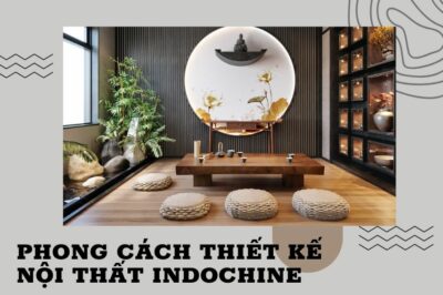 Phong cách thiết kế nội thất Indochine