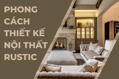 Phong cách thiết kế nội thất Rustic