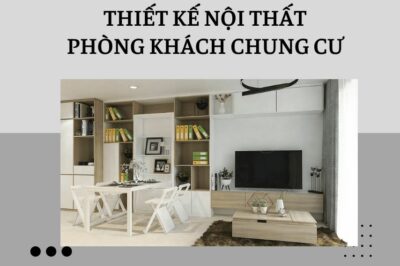 Thiết kế nội thất phòng khách chung cư